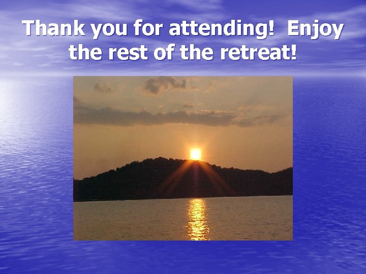 Thank you for attending! Enjoy the rest of the retreat! 