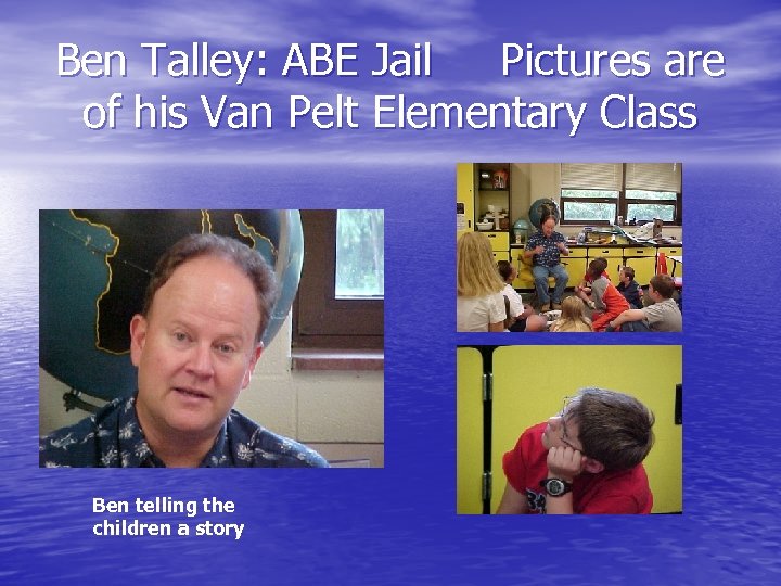 Ben Talley: ABE Jail Pictures are of his Van Pelt Elementary Class Ben telling