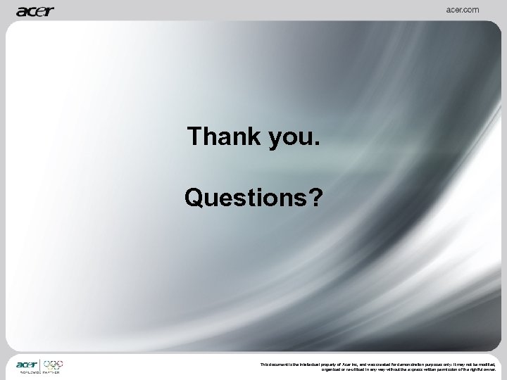 Thank you. Questions? This document is the intellectual property of Acer Inc, and was
