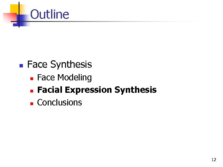 Outline n Face Synthesis n n n Face Modeling Facial Expression Synthesis Conclusions 12