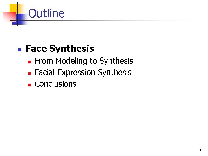 Outline n Face Synthesis n n n From Modeling to Synthesis Facial Expression Synthesis
