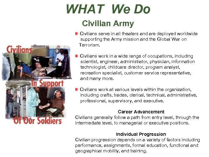 WHAT We Do Civilian Army Civilians serve in all theaters and are deployed worldwide