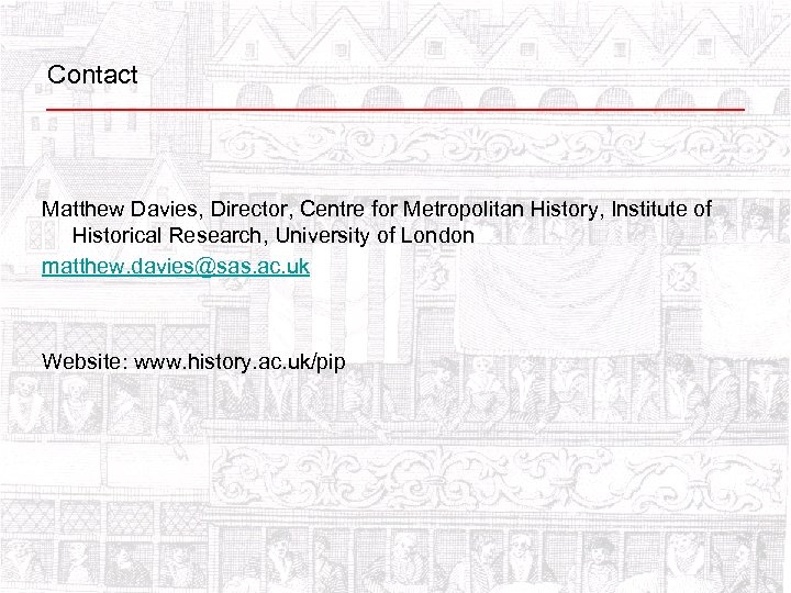 Contact Matthew Davies, Director, Centre for Metropolitan History, Institute of Historical Research, University of