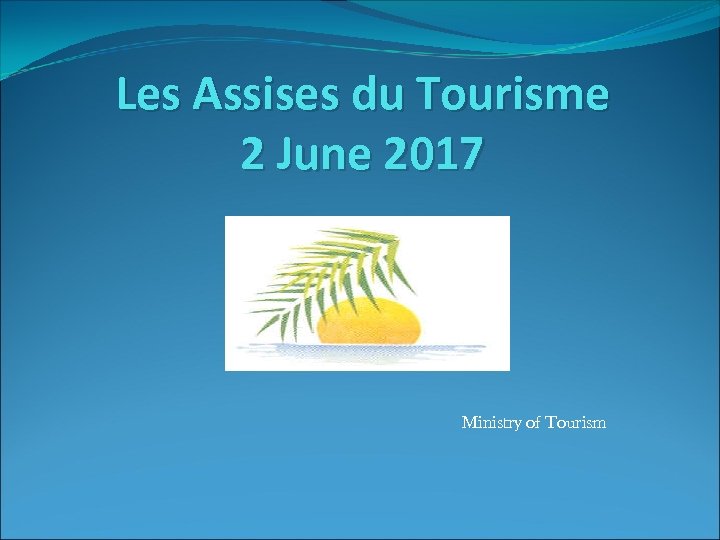 Les Assises du Tourisme 2 June 2017 Ministry of Tourism 