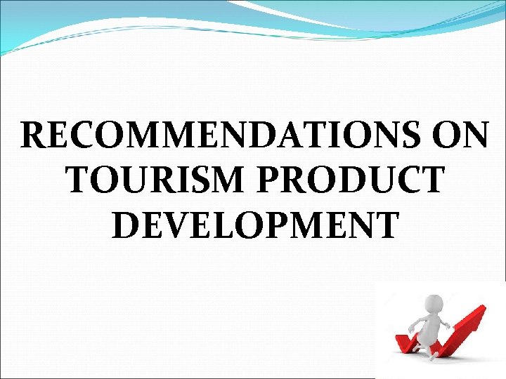 RECOMMENDATIONS ON TOURISM PRODUCT DEVELOPMENT 