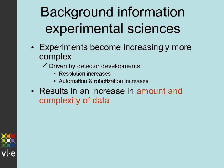 Background information experimental sciences • Experiments become increasingly more complex ü Driven by detector