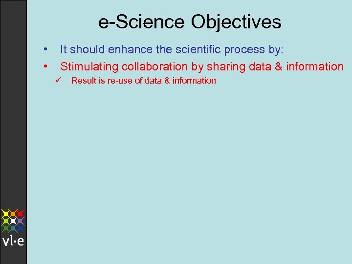 e-Science Objectives • • It should enhance the scientific process by: Stimulating collaboration by
