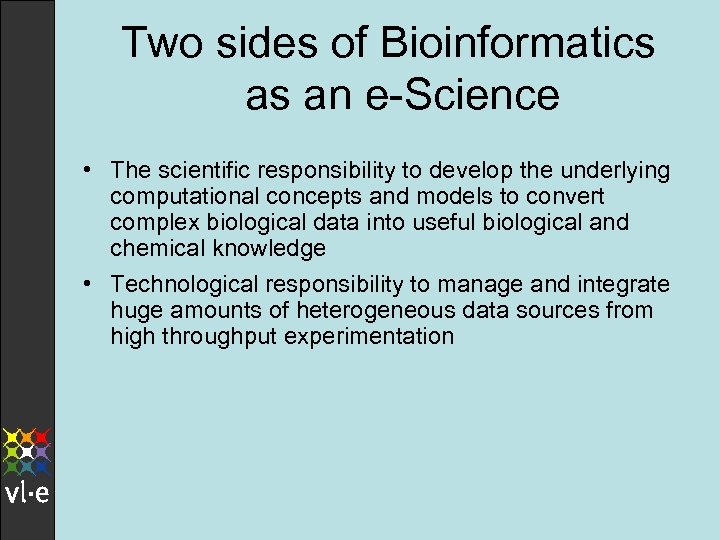 Two sides of Bioinformatics as an e-Science • The scientific responsibility to develop the