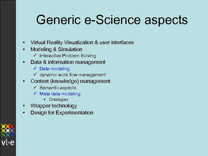 Generic e-Science aspects • • Virtual Reality Visualization & user interfaces Modeling & Simulation