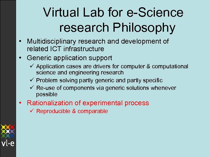 Virtual Lab for e-Science research Philosophy • Multidisciplinary research and development of related ICT