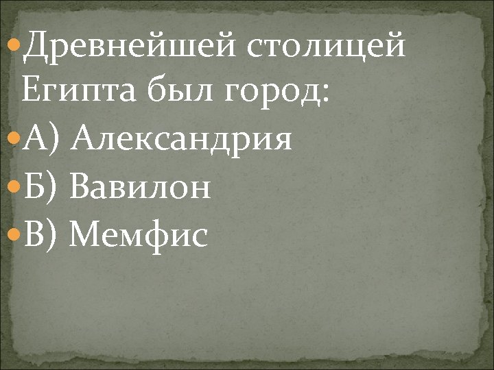  Древнейшей столицей Египта был город: А) Александрия Б) Вавилон В) Мемфис 