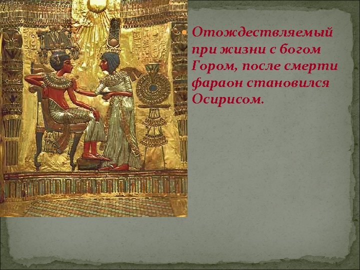  Отождествляемый при жизни с богом Гором, после смерти фараон становился Осирисом. 