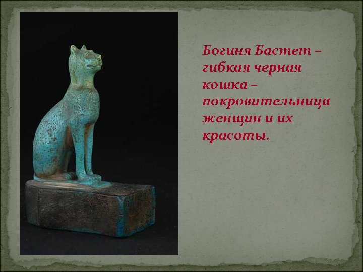 Богиня Бастет – гибкая черная кошка – покровительница женщин и их красоты. 