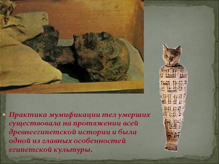  Практика мумификации тел умерших существовала на протяжении всей древнеегипетской истории и была одной
