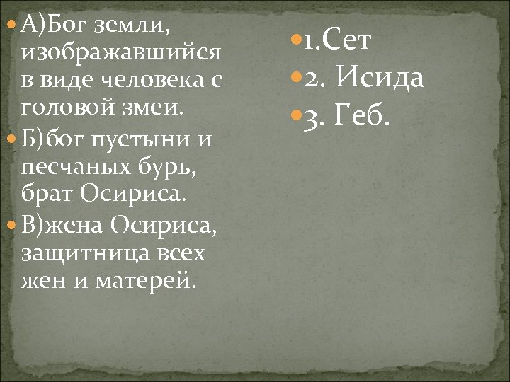  А)Бог земли, изображавшийся в виде человека с головой змеи. Б)бог пустыни и песчаных