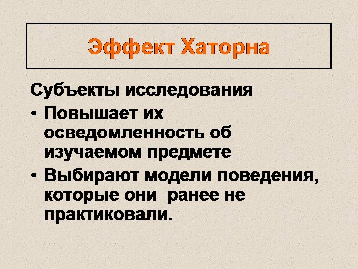 Эффект Хаторна Субъекты исследования • Повышает их осведомленность об изучаемом предмете • Выбирают модели