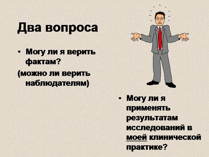 Два вопроса • Могу ли я верить фактам? (можно ли верить наблюдателям) • Могу