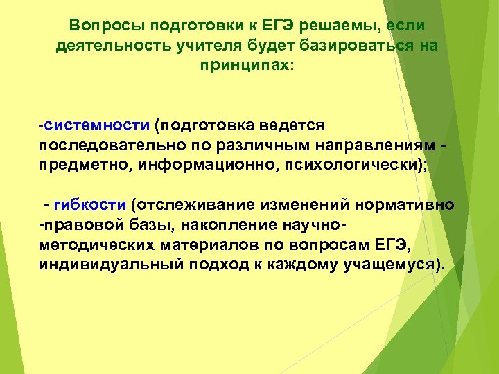 Вопросы подготовки к ЕГЭ решаемы, если деятельность учителя будет базироваться на принципах: -системности (подготовка