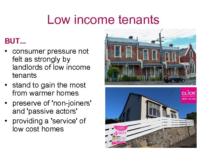 Low income tenants BUT. . . • consumer pressure not felt as strongly by