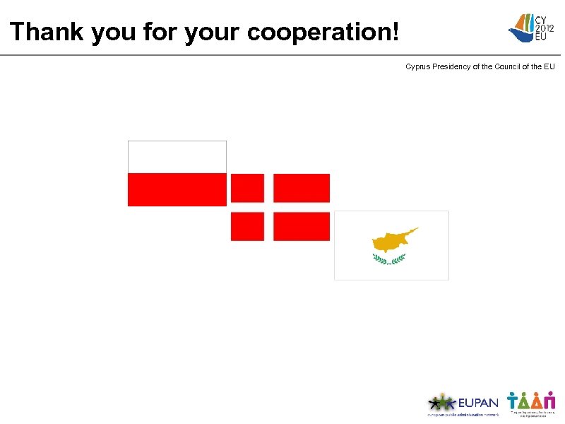Thank you for your cooperation! Cyprus Presidency of the Council of the EU 