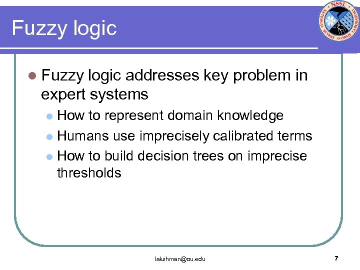 Fuzzy logic l Fuzzy logic addresses key problem in expert systems How to represent