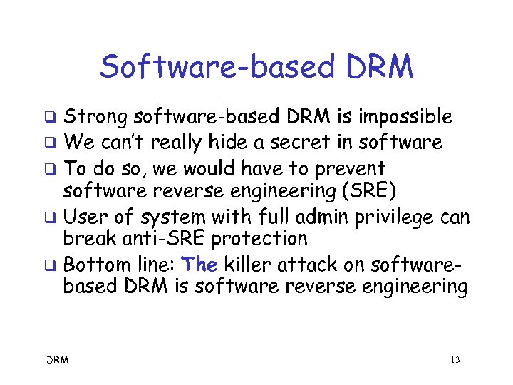 Software-based DRM Strong software-based DRM is impossible q We can’t really hide a secret