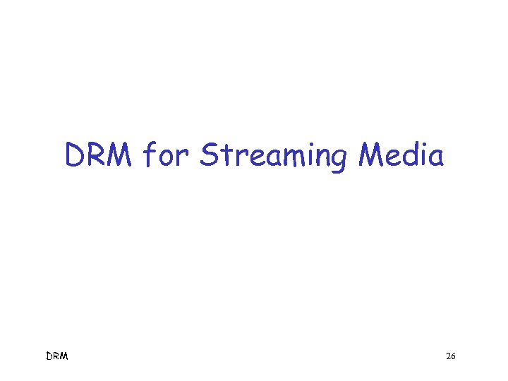DRM for Streaming Media DRM 26 
