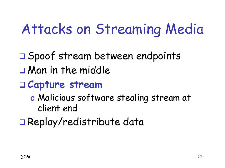 Attacks on Streaming Media q Spoof stream between endpoints q Man in the middle