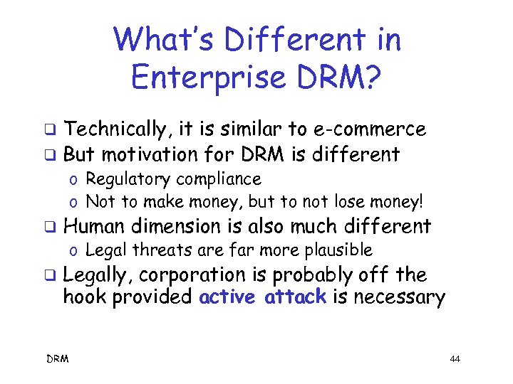 What’s Different in Enterprise DRM? Technically, it is similar to e-commerce q But motivation