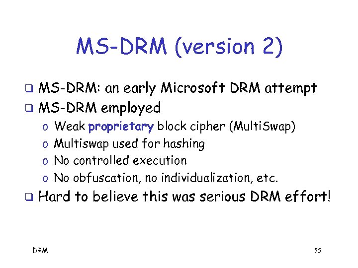 MS-DRM (version 2) MS-DRM: an early Microsoft DRM attempt q MS-DRM employed q o