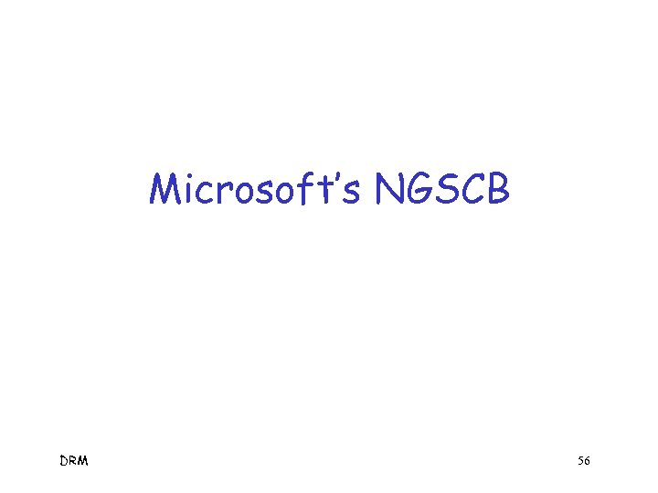 Microsoft’s NGSCB DRM 56 