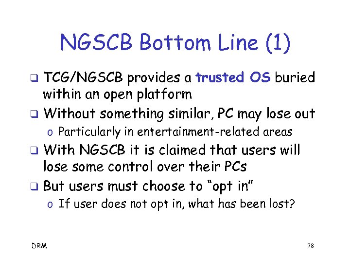 NGSCB Bottom Line (1) TCG/NGSCB provides a trusted OS buried within an open platform