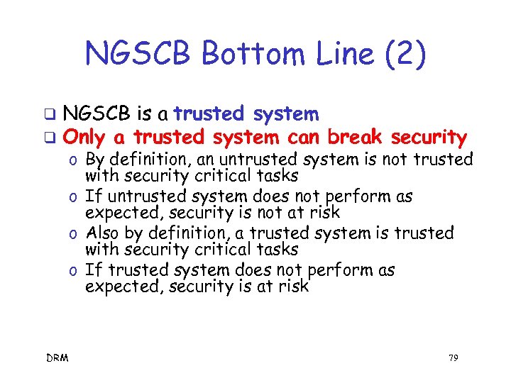 NGSCB Bottom Line (2) NGSCB is a trusted system q Only a trusted system