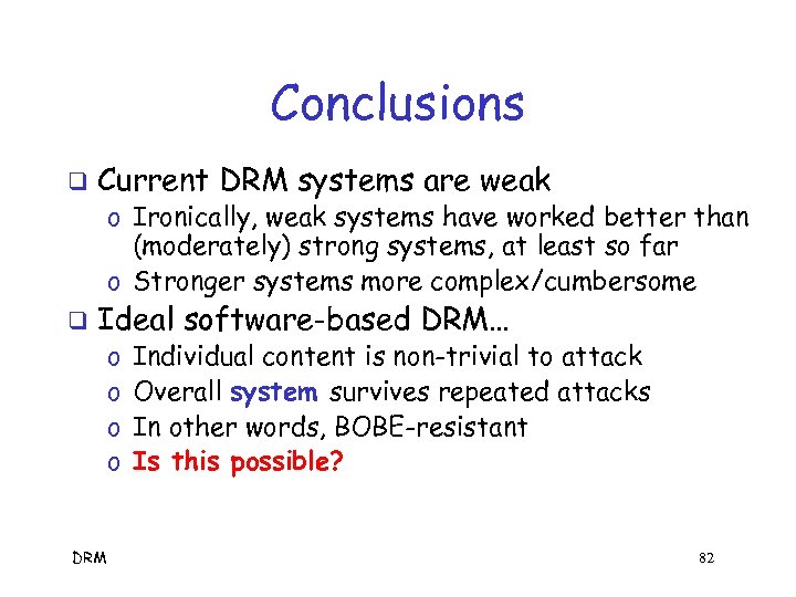 Conclusions q Current DRM systems are weak o Ironically, weak systems have worked better