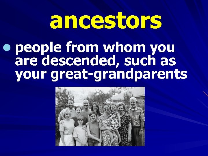 ancestors l people from whom you are descended, such as your great-grandparents 