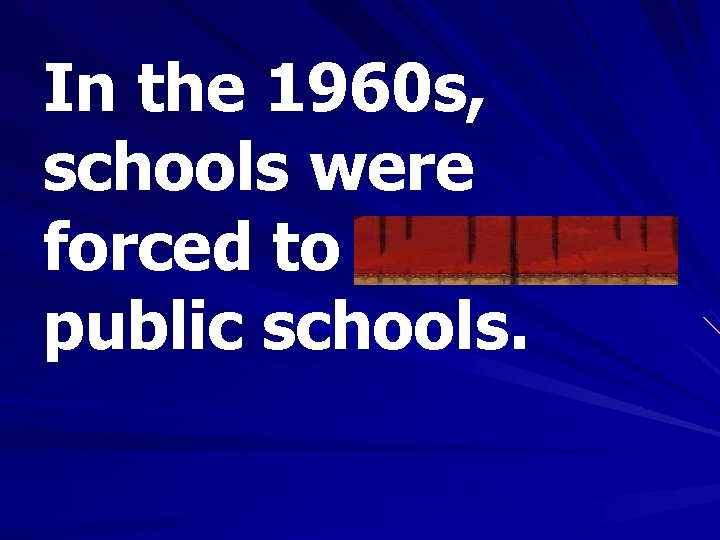 In the 1960 s, schools were forced to integrate public schools. 