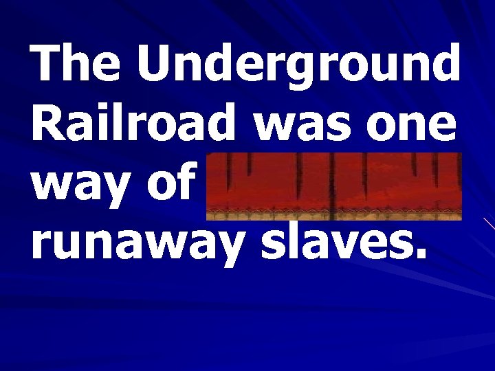 The Underground Railroad was one way of shielding runaway slaves. 