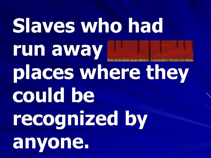 Slaves who had run away avoided places where they could be recognized by anyone.
