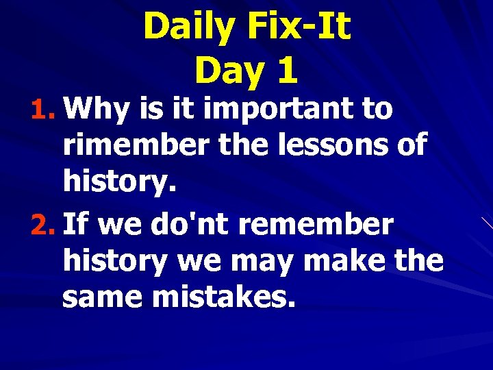 Daily Fix-It Day 1 1. Why is it important to rimember the lessons of