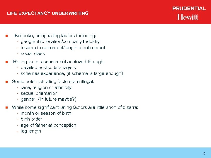 LIFE EXPECTANCY UNDERWRITING n n Bespoke, using rating factors including: - geographic location/company Industry