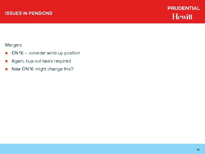 ISSUES IN PENSIONS Mergers n GN 16 – consider wind-up position n Again, buy-out
