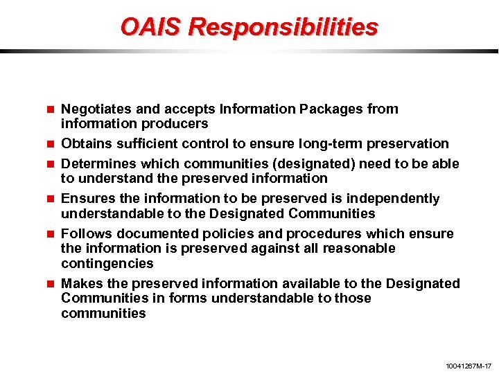 OAIS Responsibilities Negotiates and accepts Information Packages from information producers Obtains sufficient control to