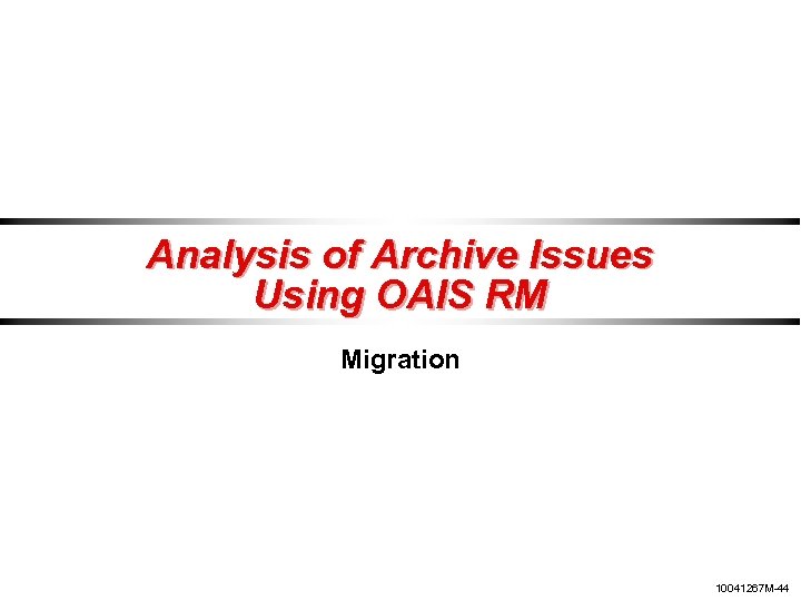 Analysis of Archive Issues Using OAIS RM Migration 10041267 M-44 