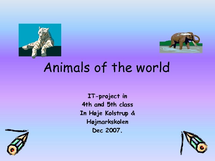 Animals of the world IT-project in 4 th and 5 th class In Høje