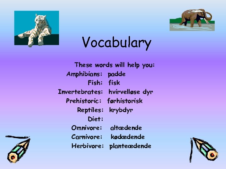 Vocabulary These words will help you: Amphibians: padde Fish: fisk Invertebrates: hvirvelløse dyr Prehistoric: