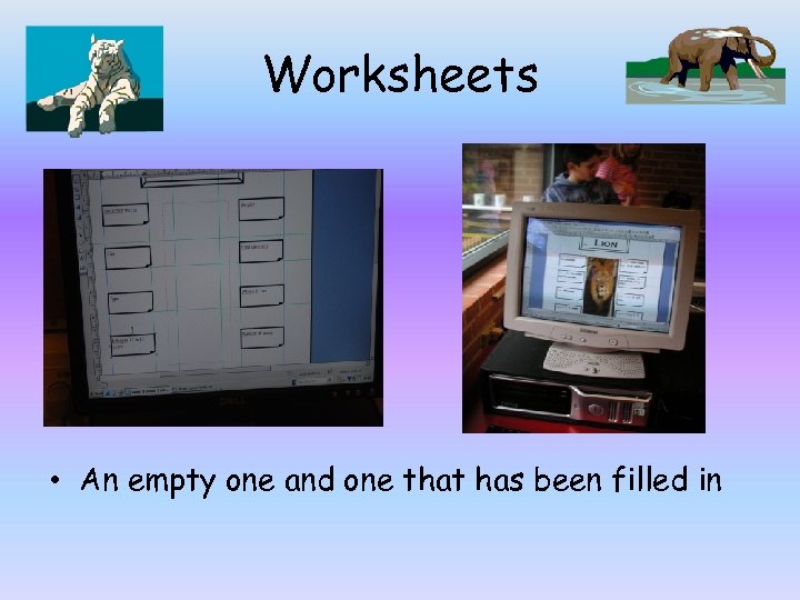 Worksheets • An empty one and one that has been filled in 