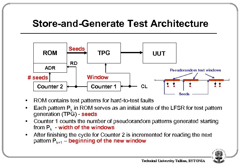 Store-and-Generate Test Architecture ROM ADR # seeds Counter 2 Seeds TPG UUT RD Pseudorandom