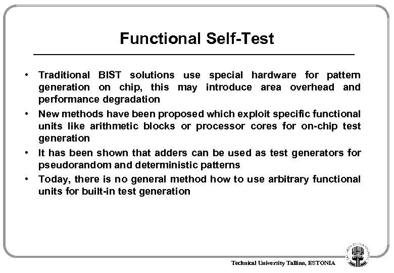 Functional Self-Test • Traditional BIST solutions use special hardware for pattern generation on chip,