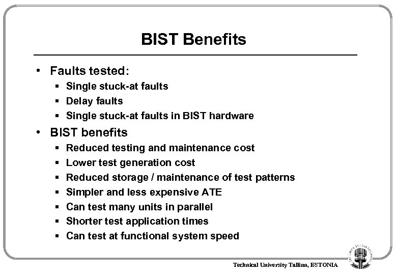 BIST Benefits • Faults tested: § Single stuck-at faults § Delay faults § Single