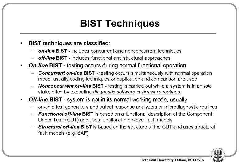 BIST Techniques • BIST techniques are classified: – on-line BIST - includes concurrent and